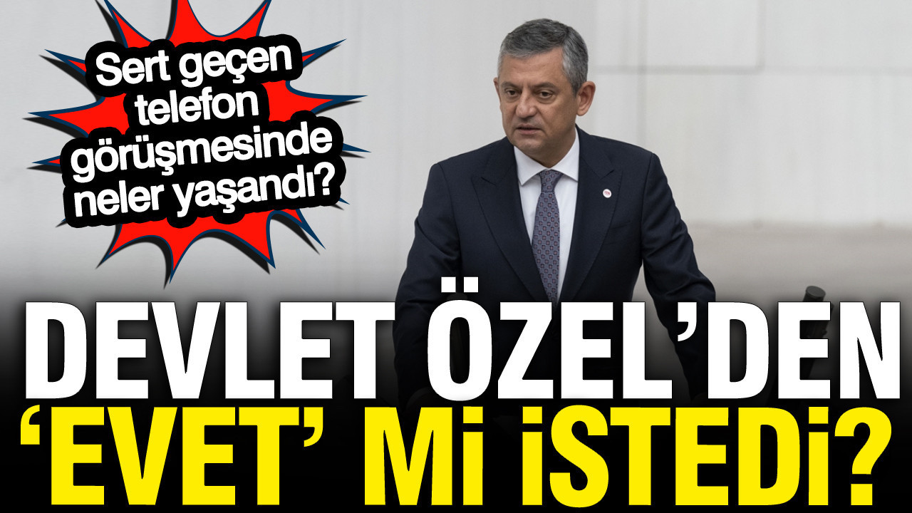 Devlet, Özel’den ‘Evet’ mi istedi? Sert geçen telefon görüşmesinde ne yaşandı?