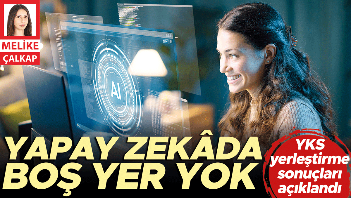 YKS yerleştirme sonuçları açıklandı: Yapay zekâda boş yer yok