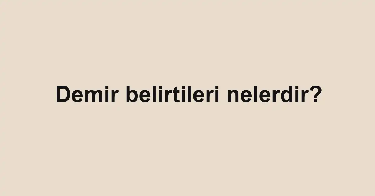 Demir belirtileri nelerdir?